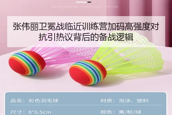张伟丽卫冕战临近训练营加码高强度对抗引热议背后的备战逻辑
